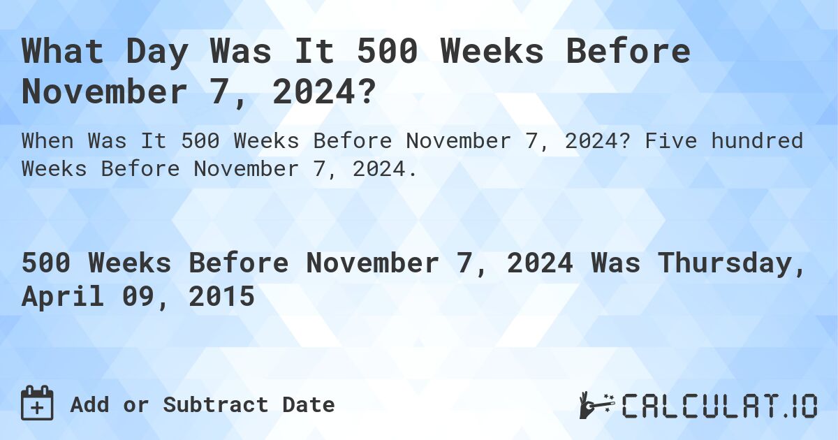 What Day Was It 500 Weeks Before November 7, 2024?. Five hundred Weeks Before November 7, 2024.