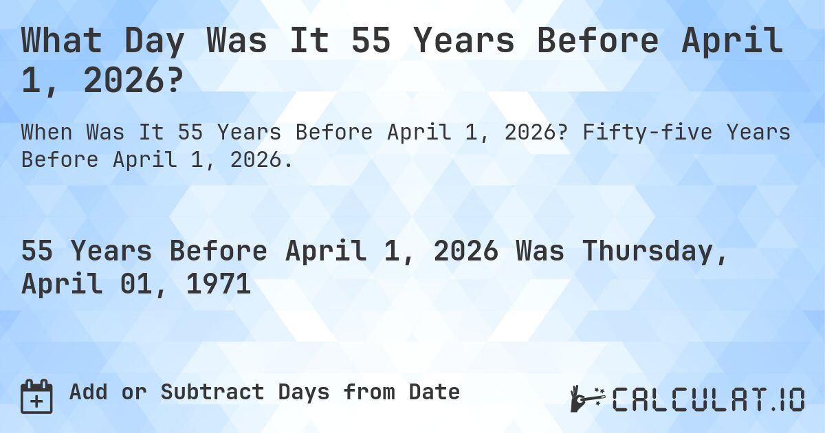 What Day Was It 55 Years Before April 1, 2026?. Fifty-five Years Before April 1, 2026.