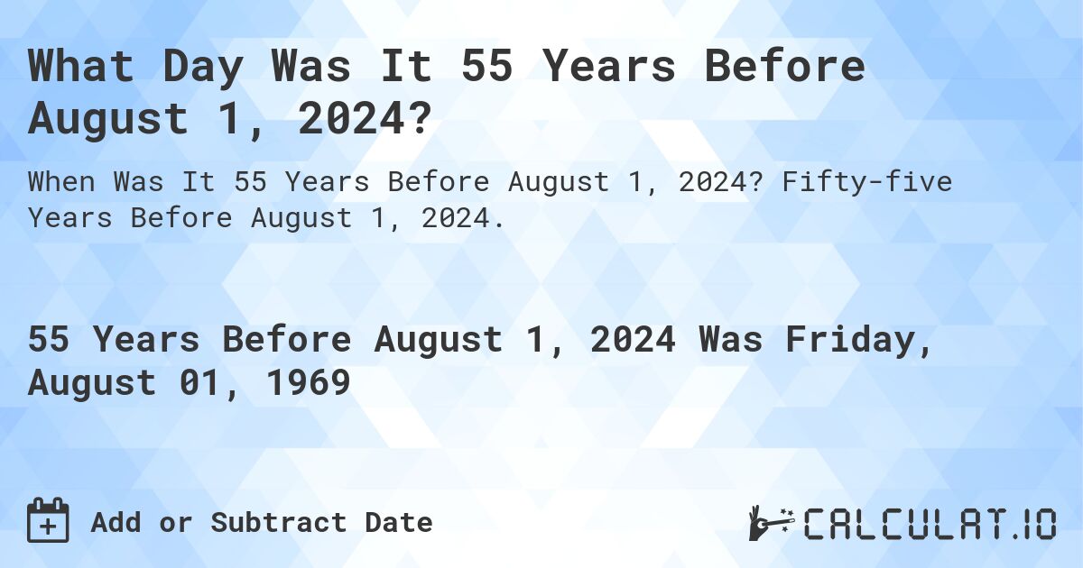 What Day Was It 55 Years Before August 1, 2024?. Fifty-five Years Before August 1, 2024.