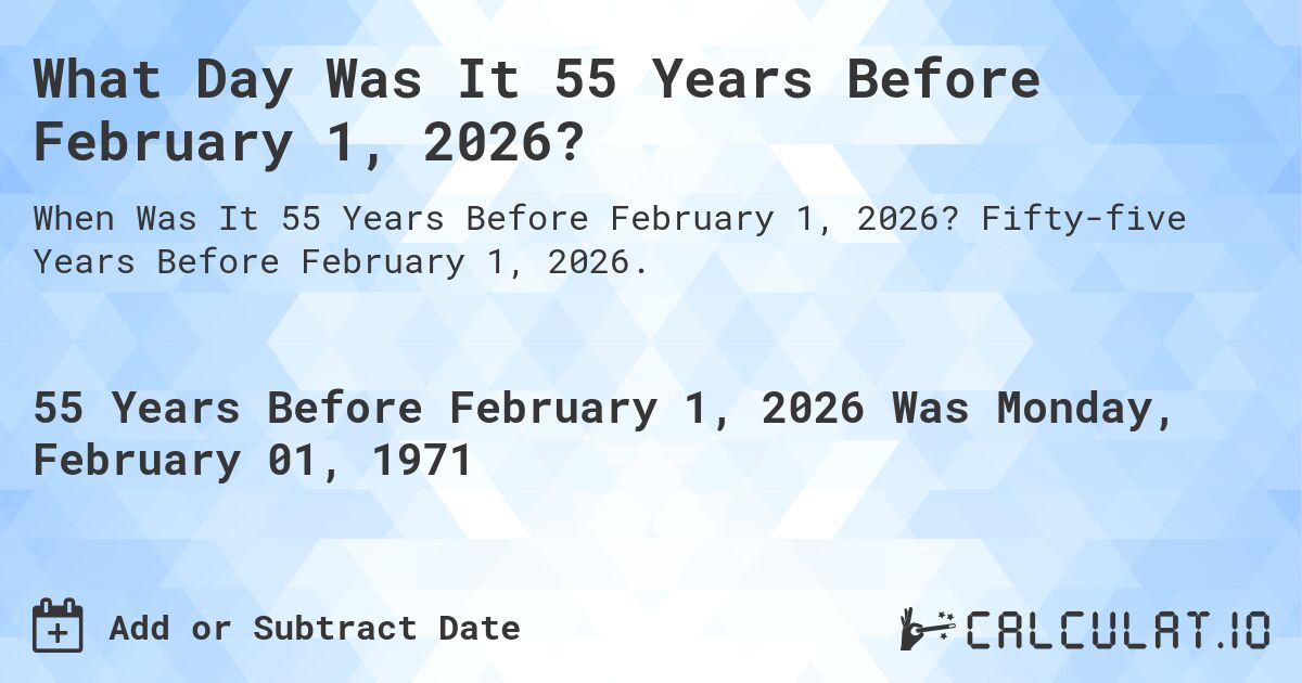 What Day Was It 55 Years Before February 1, 2026?. Fifty-five Years Before February 1, 2026.