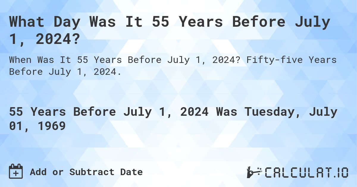 What Day Was It 55 Years Before July 1, 2024?. Fifty-five Years Before July 1, 2024.