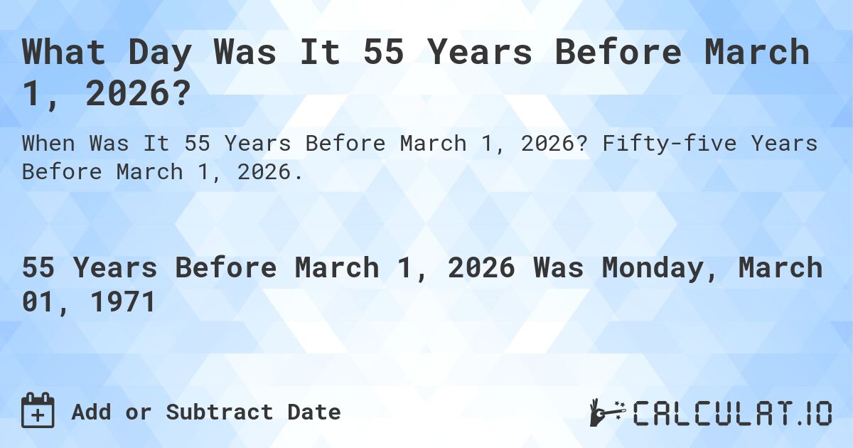 What Day Was It 55 Years Before March 1, 2026?. Fifty-five Years Before March 1, 2026.