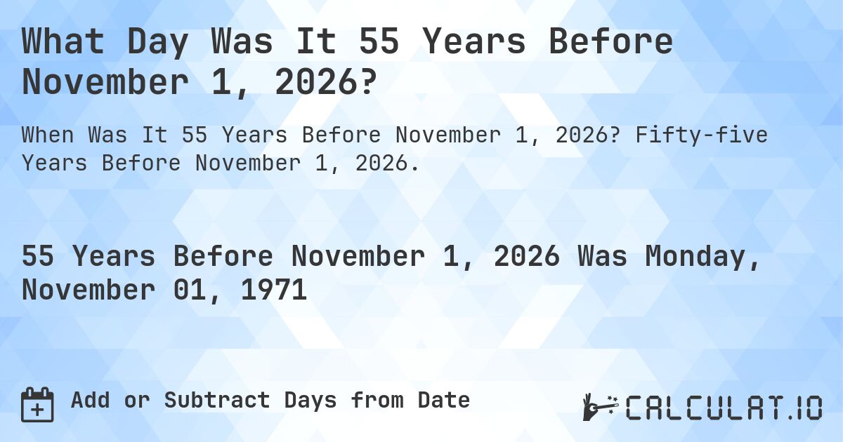 What Day Was It 55 Years Before November 1, 2026?. Fifty-five Years Before November 1, 2026.