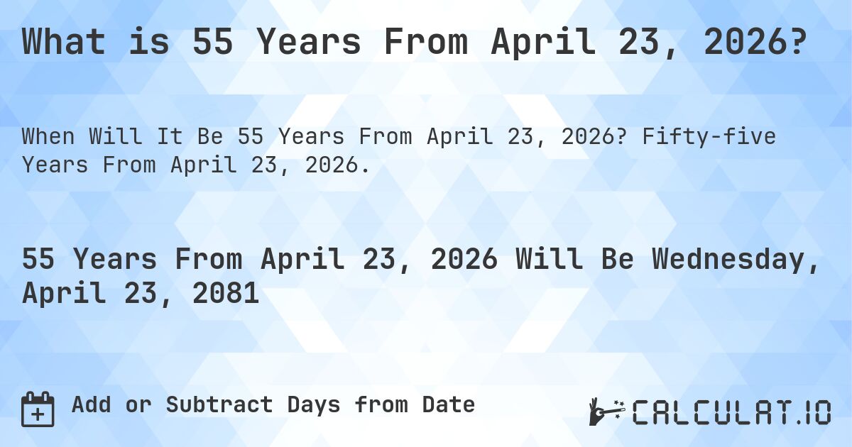 What is 55 Years From April 23, 2026?. Fifty-five Years From April 23, 2026.