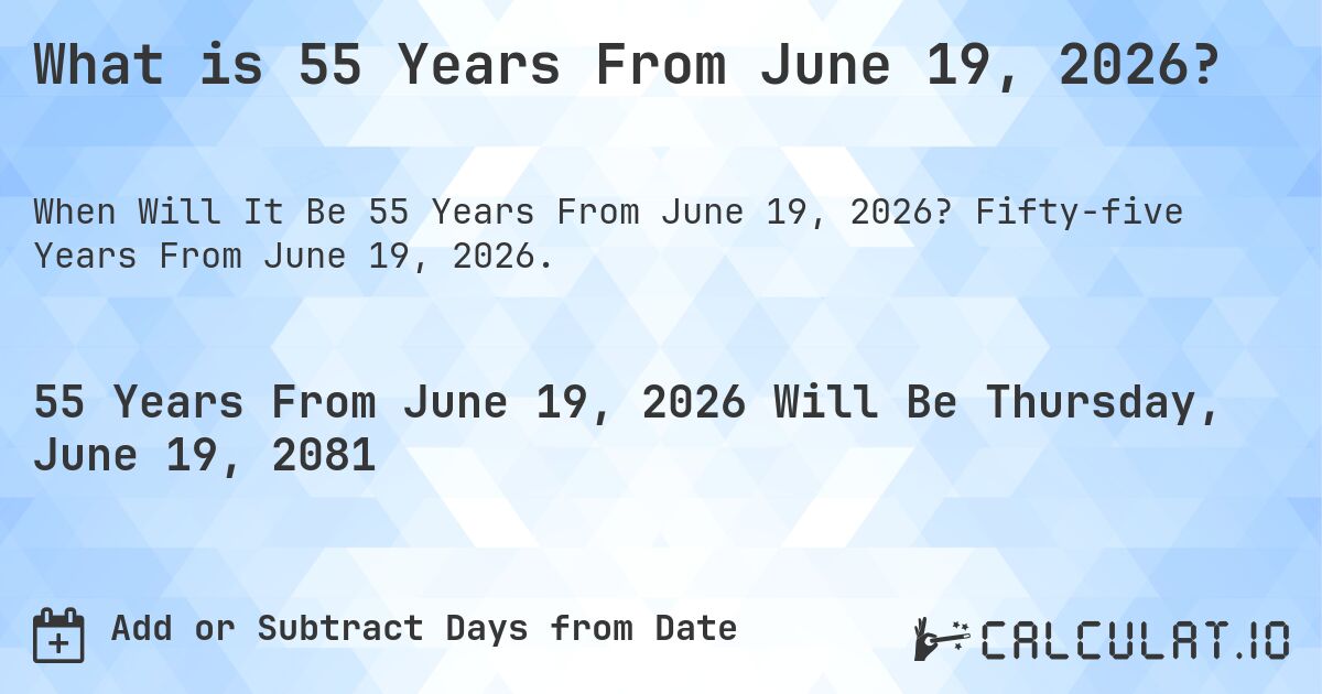 What is 55 Years From June 19, 2026?. Fifty-five Years From June 19, 2026.