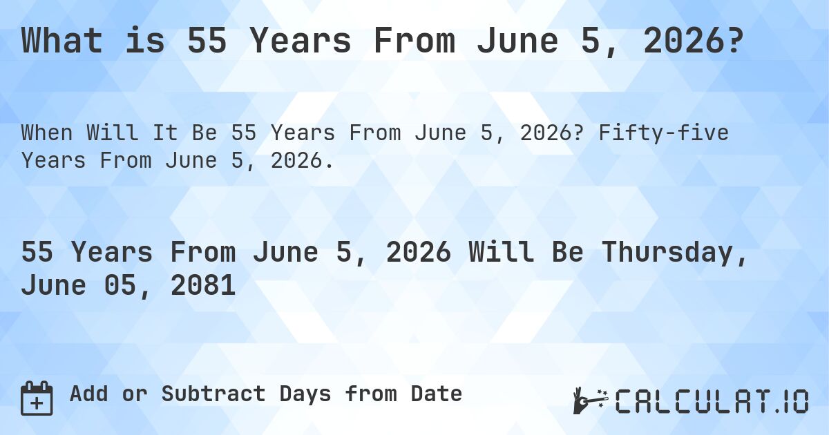 What is 55 Years From June 5, 2026?. Fifty-five Years From June 5, 2026.