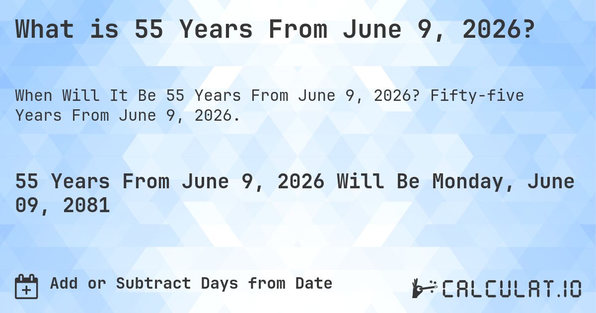 What is 55 Years From June 9, 2026?. Fifty-five Years From June 9, 2026.