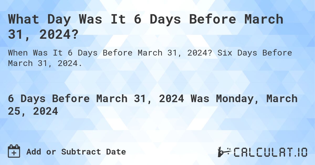 What Day Was It 6 Days Before March 31, 2024?. Six Days Before March 31, 2024.