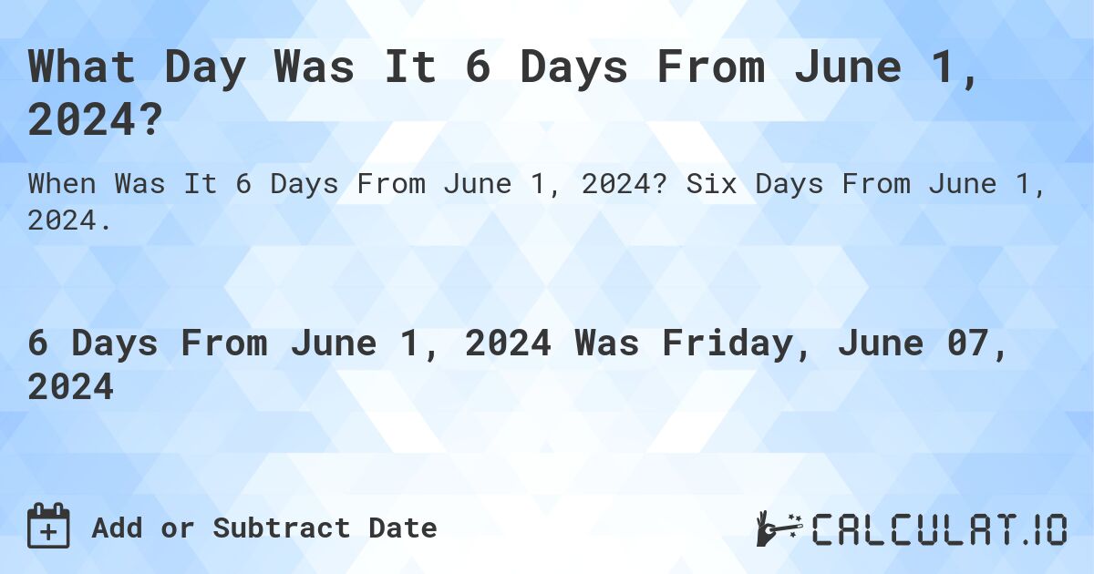 What is 6 Days From June 1, 2024? Calculatio