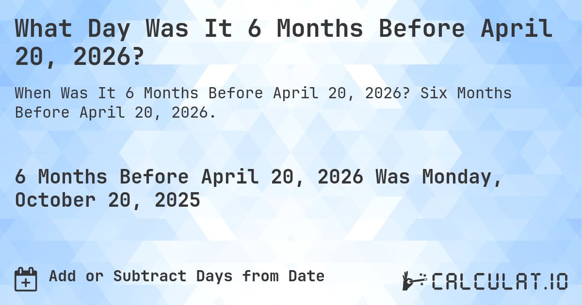 What Day Was It 6 Months Before April 20, 2026?. Six Months Before April 20, 2026.