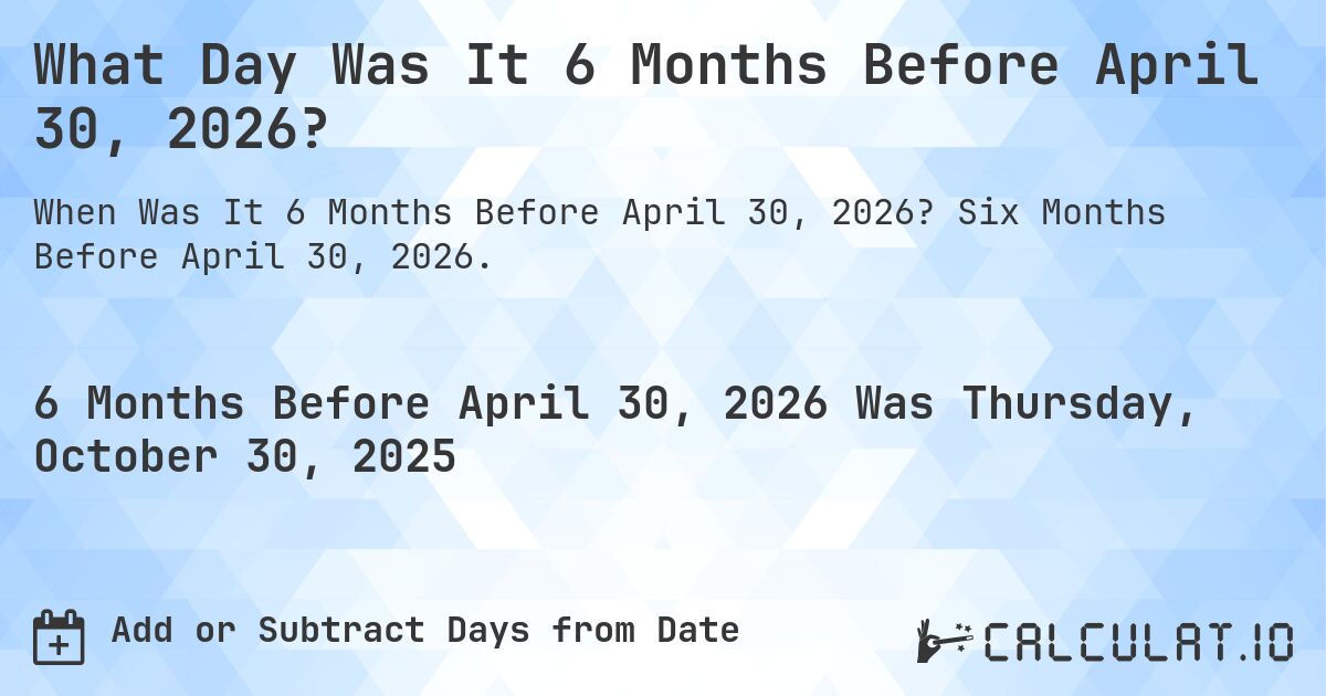 What Day Was It 6 Months Before April 30, 2026?. Six Months Before April 30, 2026.