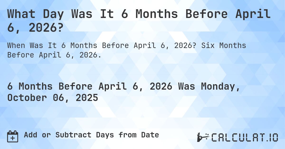 What Day Was It 6 Months Before April 6, 2026?. Six Months Before April 6, 2026.