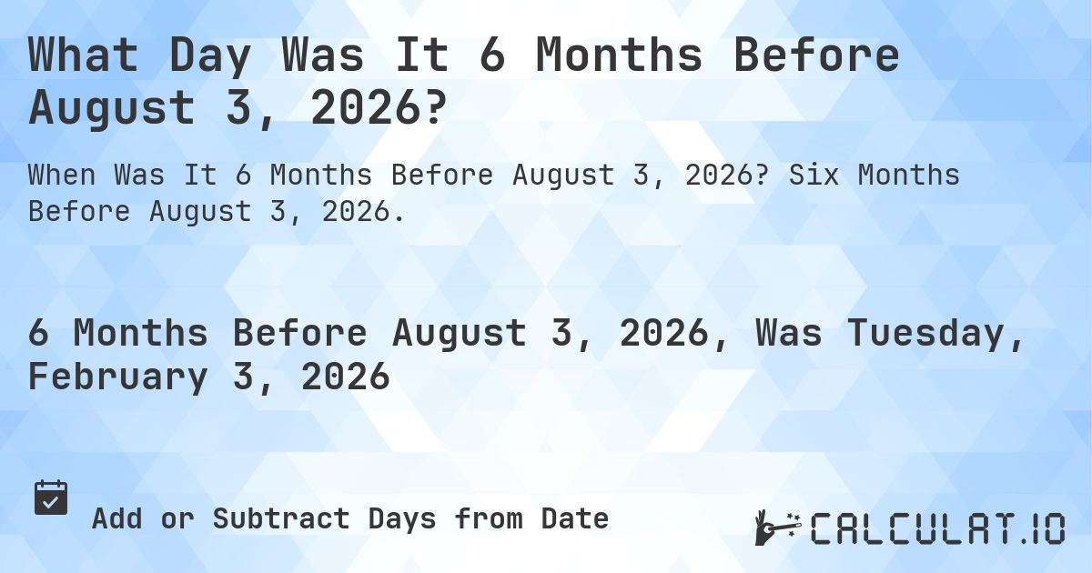 What Day Was It 6 Months Before August 3, 2026?. Six Months Before August 3, 2026.