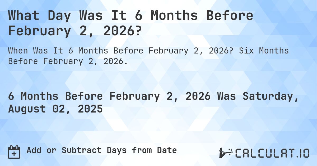 What Day Was It 6 Months Before February 2, 2026?. Six Months Before February 2, 2026.