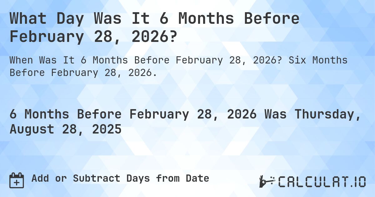 What Day Was It 6 Months Before February 28, 2026?. Six Months Before February 28, 2026.