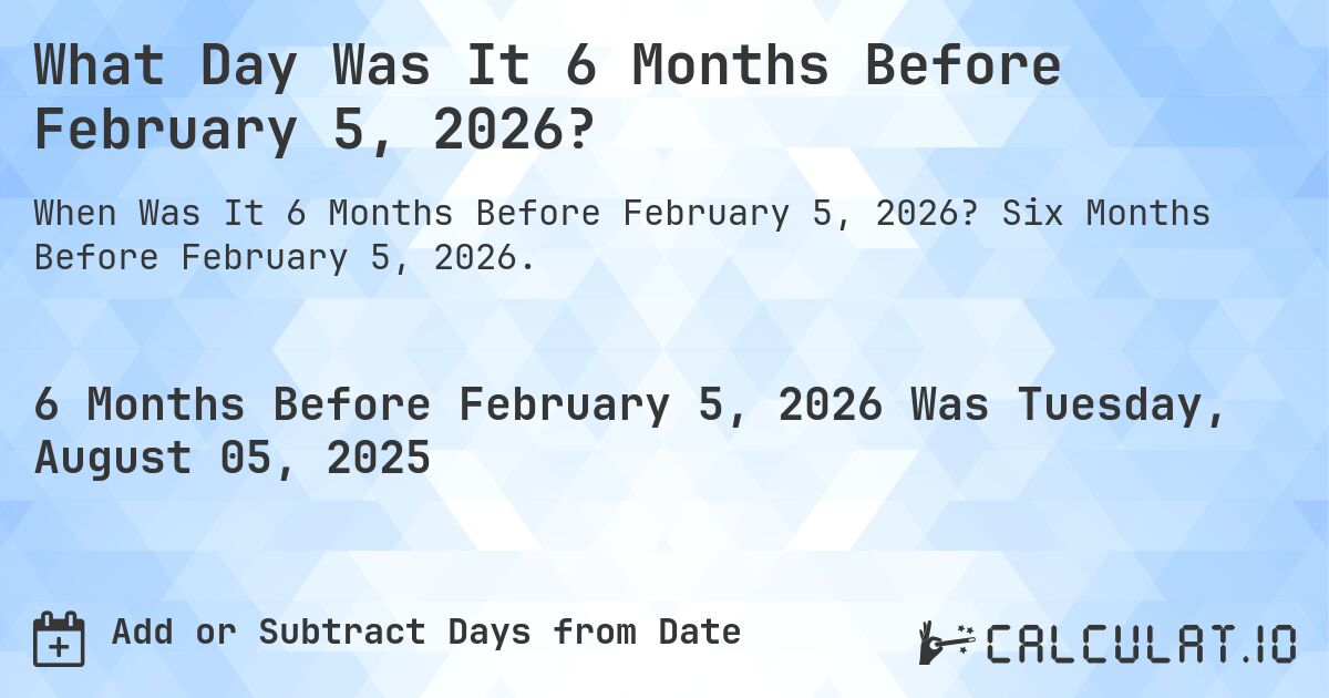What Day Was It 6 Months Before February 5, 2026?. Six Months Before February 5, 2026.
