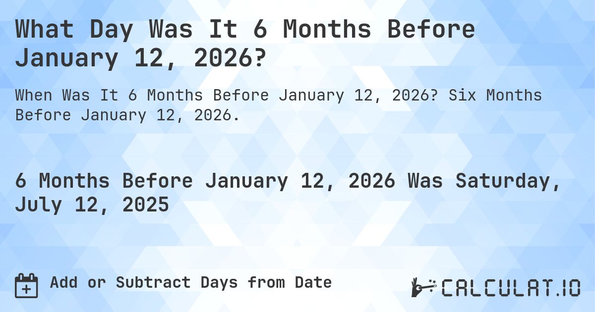 What Day Was It 6 Months Before January 12, 2026?. Six Months Before January 12, 2026.