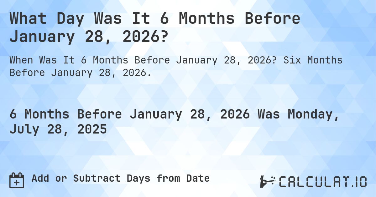 What Day Was It 6 Months Before January 28, 2026?. Six Months Before January 28, 2026.