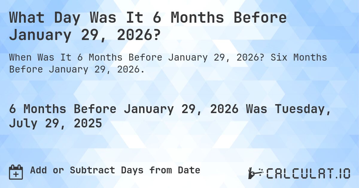 What Day Was It 6 Months Before January 29, 2026?. Six Months Before January 29, 2026.