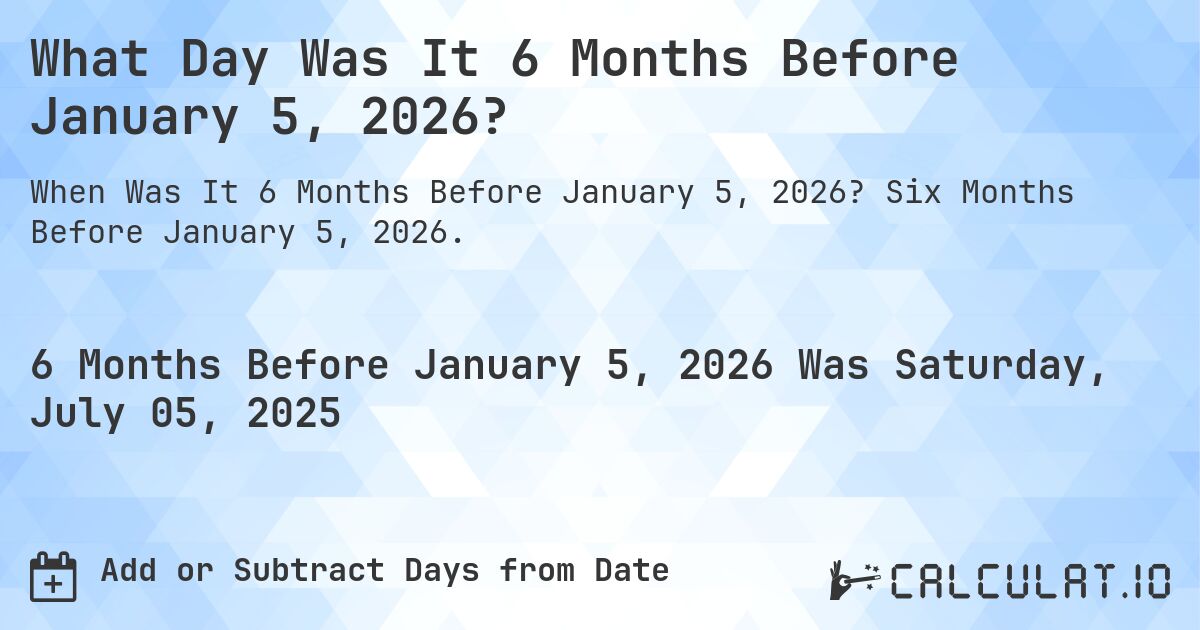 What Day Was It 6 Months Before January 5, 2026?. Six Months Before January 5, 2026.