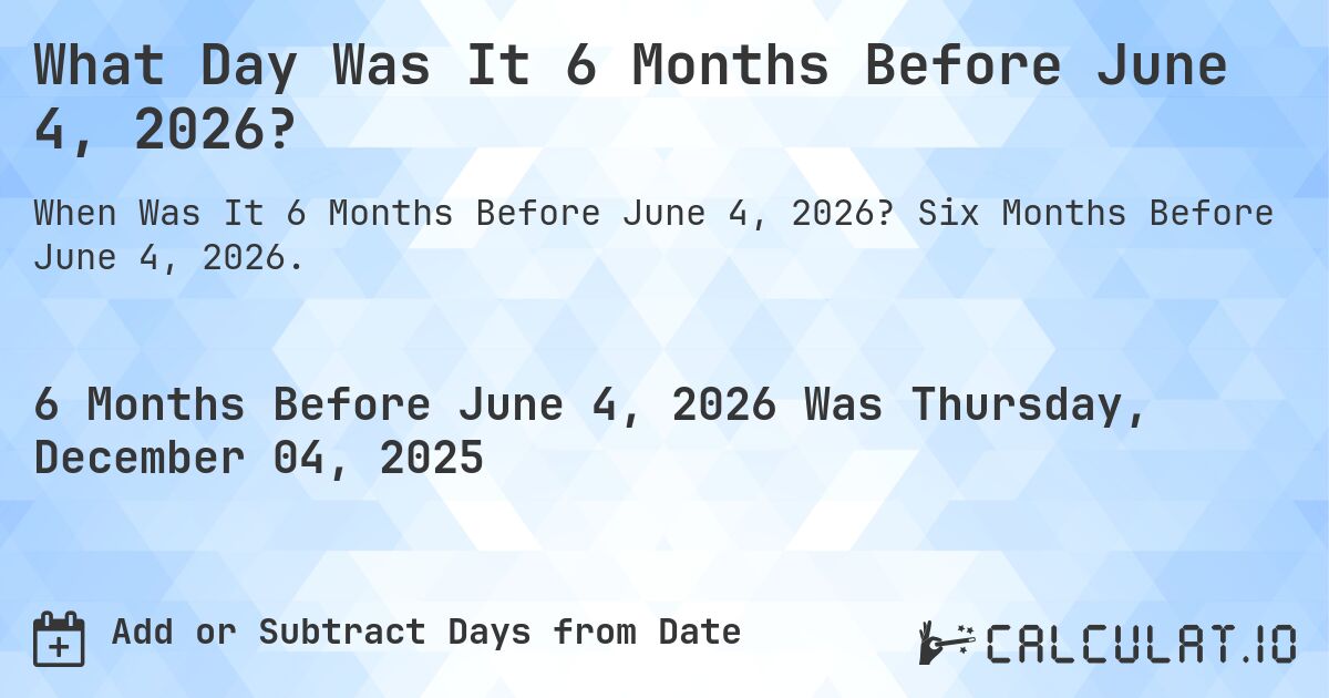 What Day Was It 6 Months Before June 4, 2026?. Six Months Before June 4, 2026.