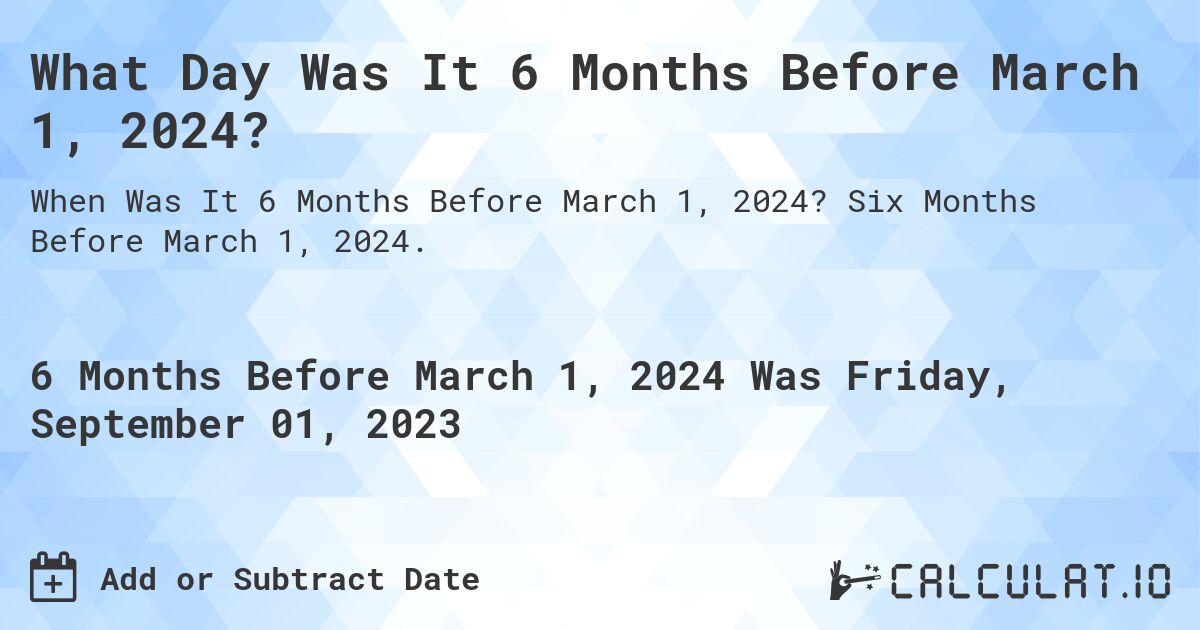 What Day Was It 6 Months Before March 1, 2024?. Six Months Before March 1, 2024.