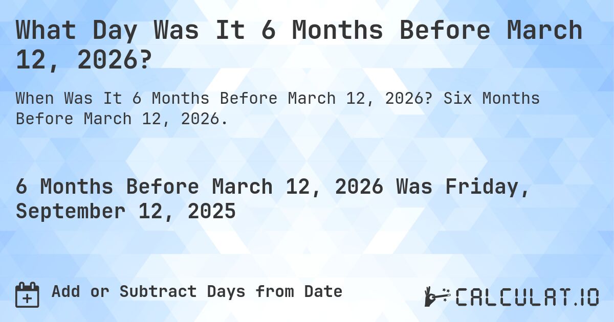 What Day Was It 6 Months Before March 12, 2026?. Six Months Before March 12, 2026.