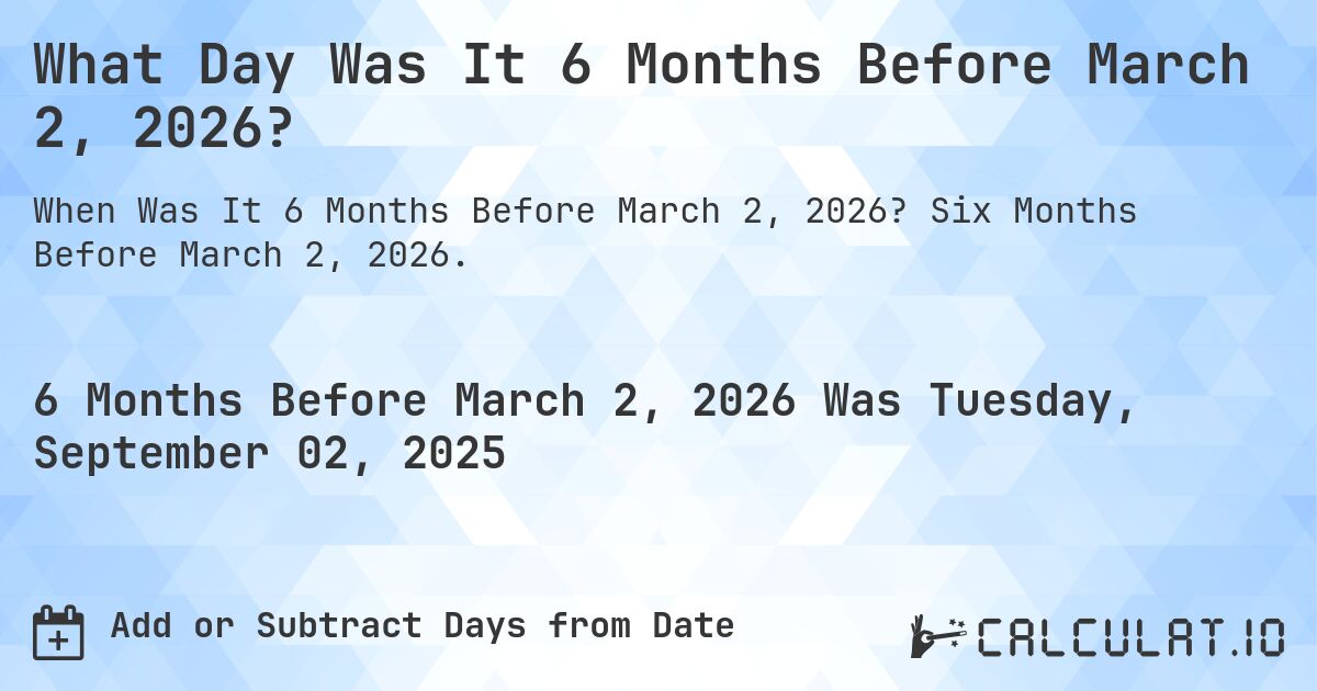 What Day Was It 6 Months Before March 2, 2026?. Six Months Before March 2, 2026.