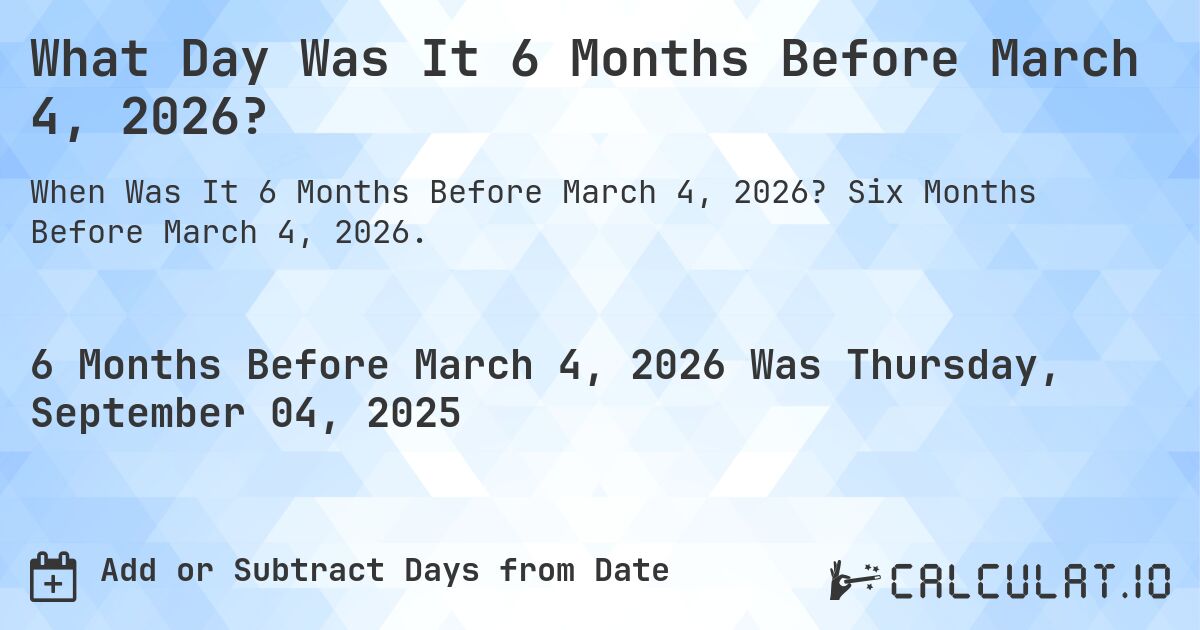 What Day Was It 6 Months Before March 4, 2026?. Six Months Before March 4, 2026.