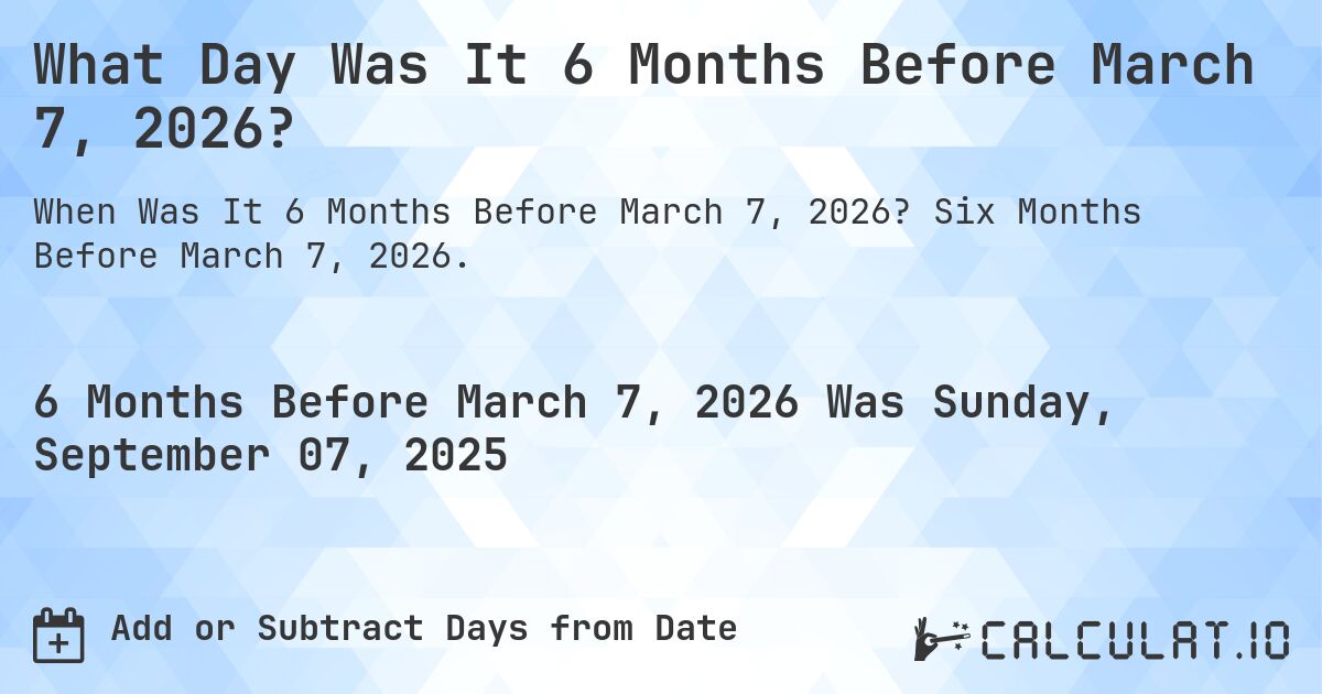 What Day Was It 6 Months Before March 7, 2026?. Six Months Before March 7, 2026.