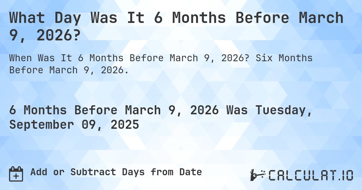 What Day Was It 6 Months Before March 9, 2026?. Six Months Before March 9, 2026.