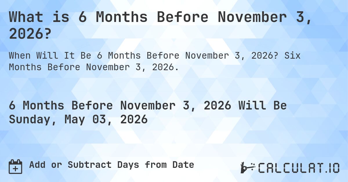What is 6 Months Before November 3, 2026?. Six Months Before November 3, 2026.