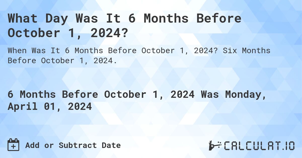 What Day Was It 6 Months Before October 1, 2024?. Six Months Before October 1, 2024.