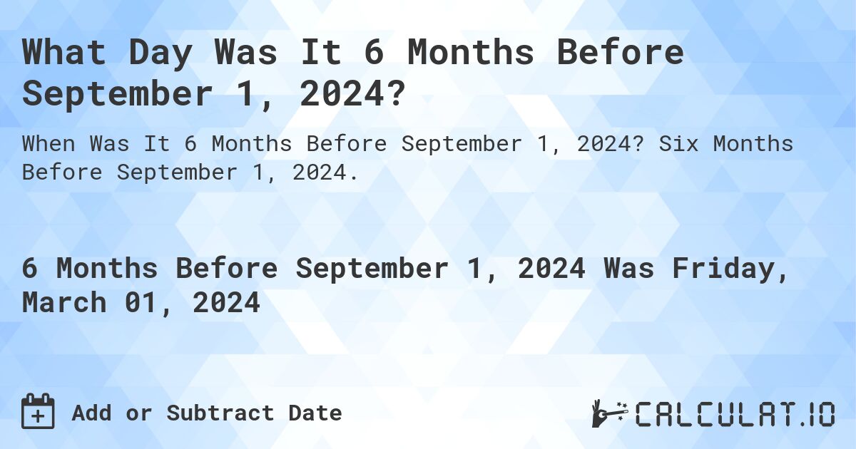 What Day Was It 6 Months Before September 1, 2024?. Six Months Before September 1, 2024.