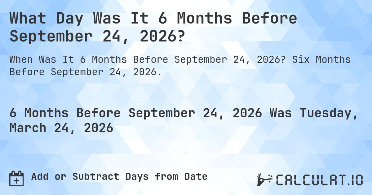 What Day Was It 6 Months Before September 24, 2026?. Six Months Before September 24, 2026.