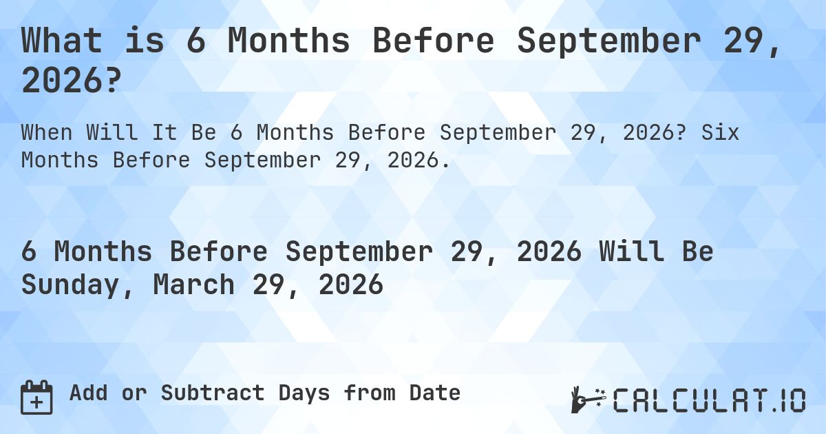 What is 6 Months Before September 29, 2026?. Six Months Before September 29, 2026.