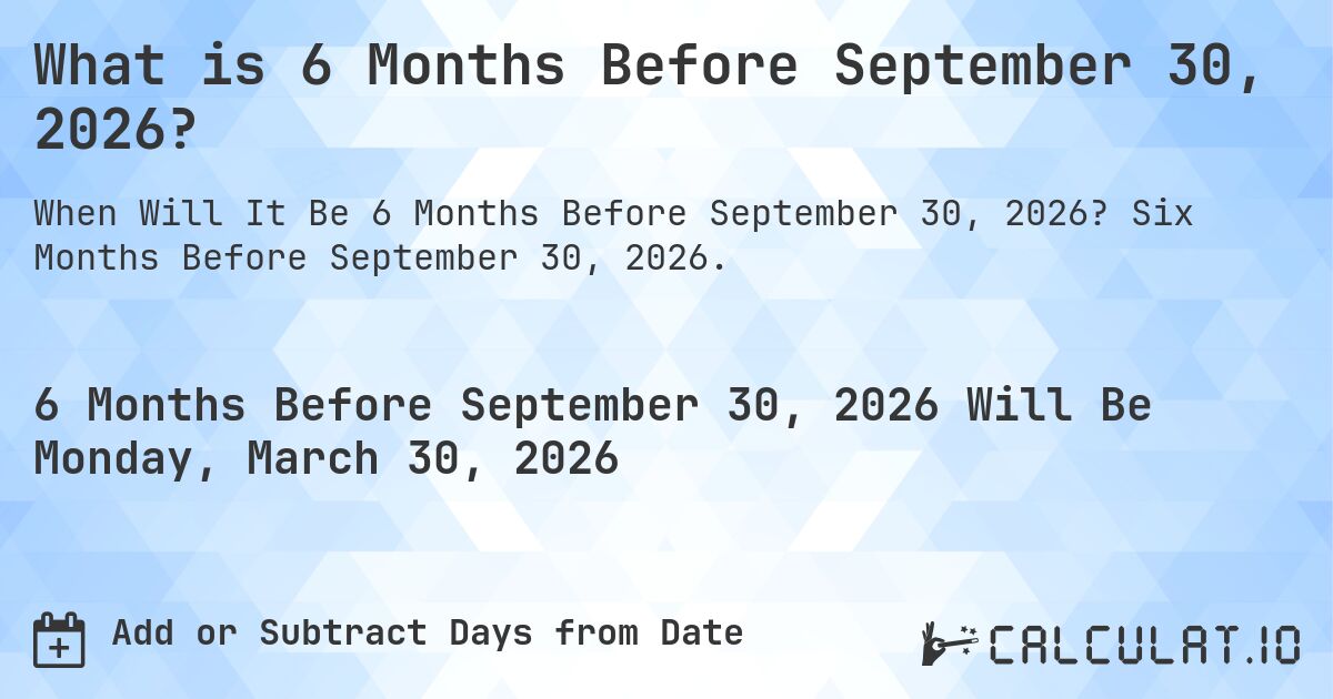 What is 6 Months Before September 30, 2026?. Six Months Before September 30, 2026.
