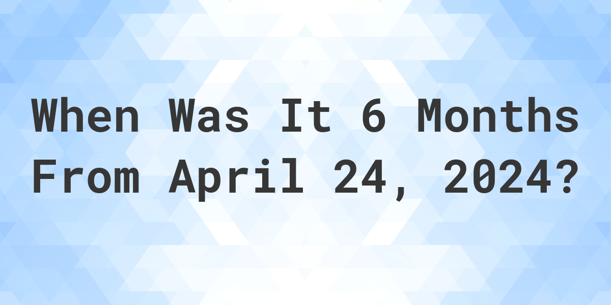 6 months from today is what date        
        <figure class=