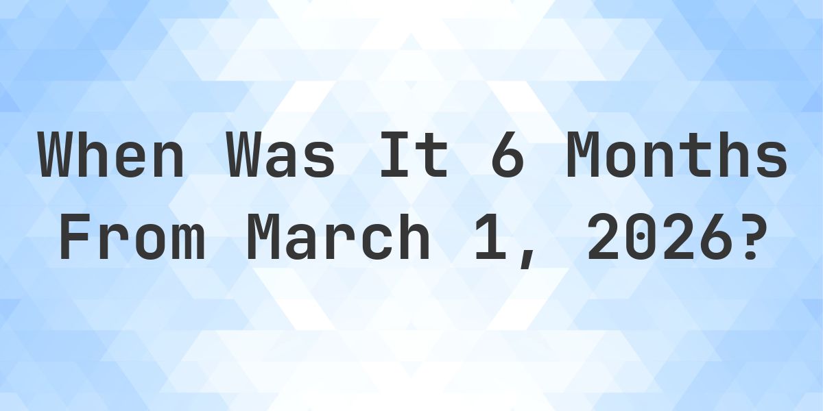 What is 6 Months From March 1, 2026? - Calculatio