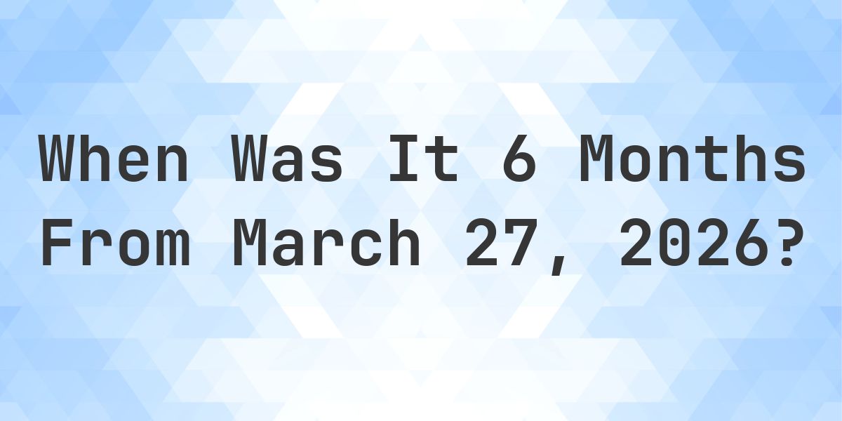 What is 6 Months From March 27, 2026? - Calculatio