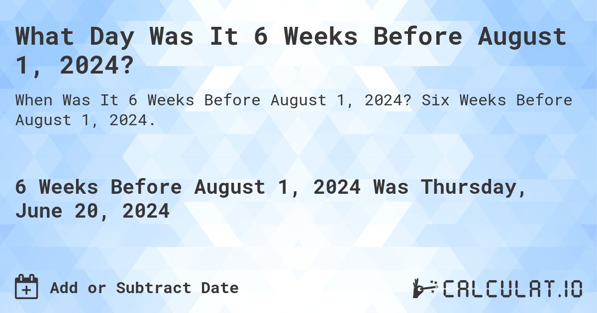 What is 6 Weeks Before August 1, 2024?. Six Weeks Before August 1, 2024.