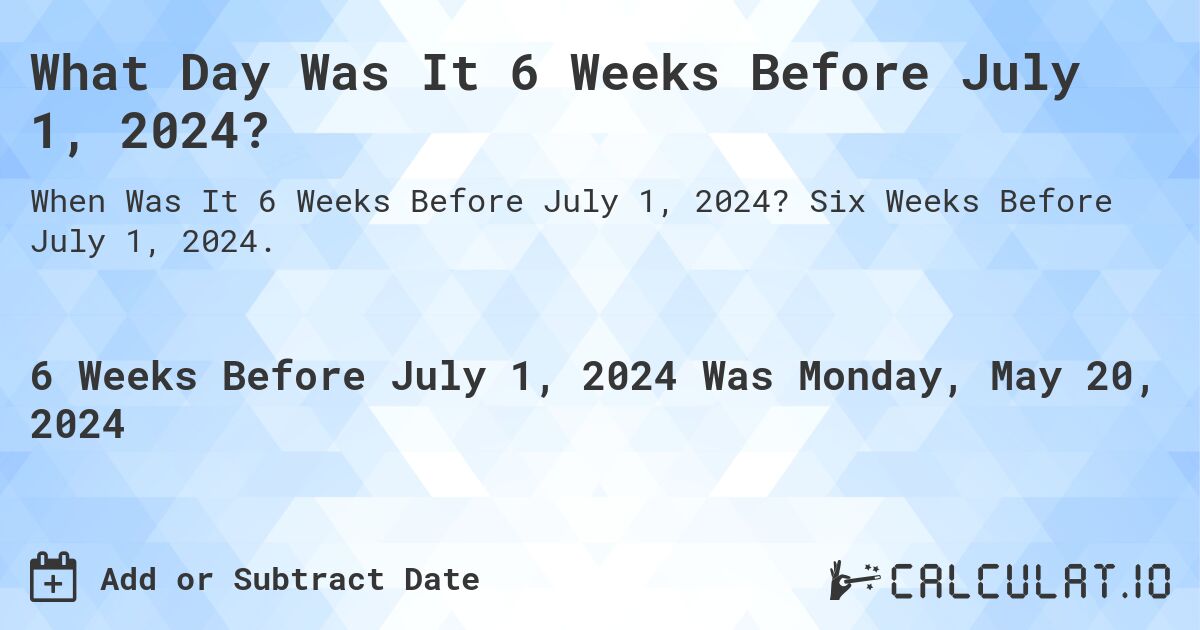 What Day Was It 6 Weeks Before July 1, 2024?. Six Weeks Before July 1, 2024.