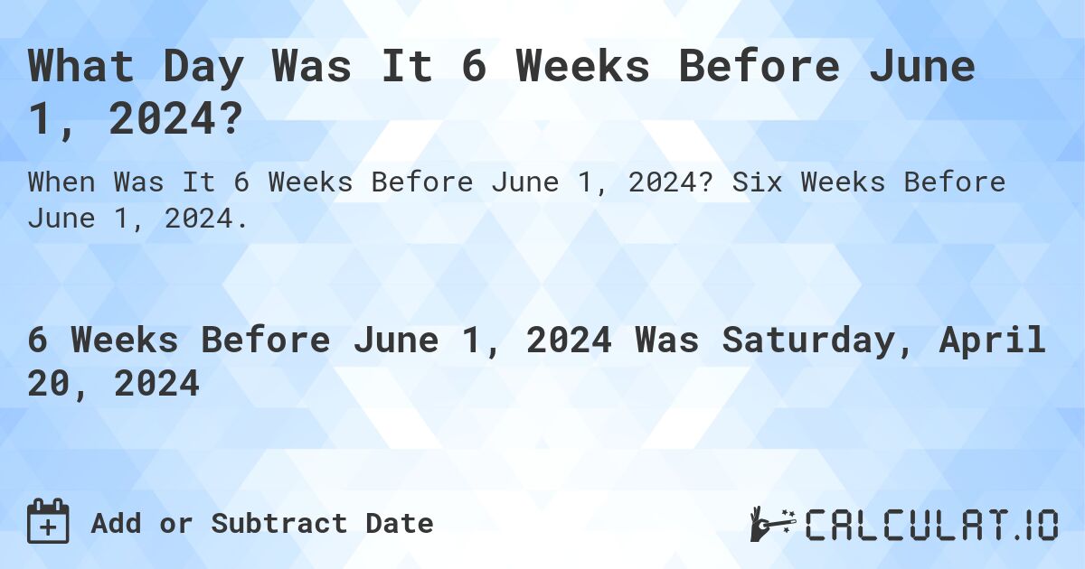 What Day Was It 6 Weeks Before June 1, 2024?. Six Weeks Before June 1, 2024.
