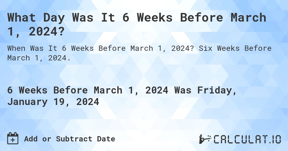What Day Was It 6 Weeks Before March 1, 2024?. Six Weeks Before March 1, 2024.