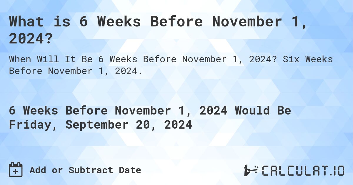 What is 6 Weeks Before November 1, 2024?. Six Weeks Before November 1, 2024.
