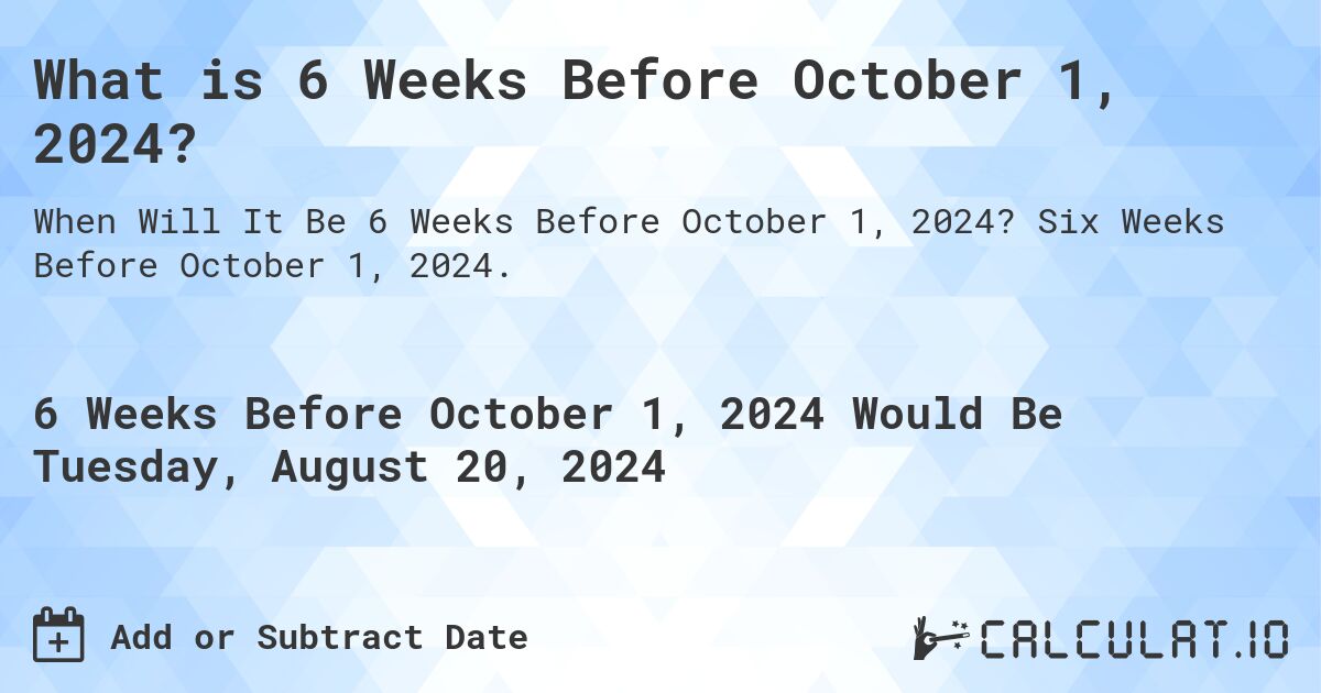 What is 6 Weeks Before October 1, 2024?. Six Weeks Before October 1, 2024.