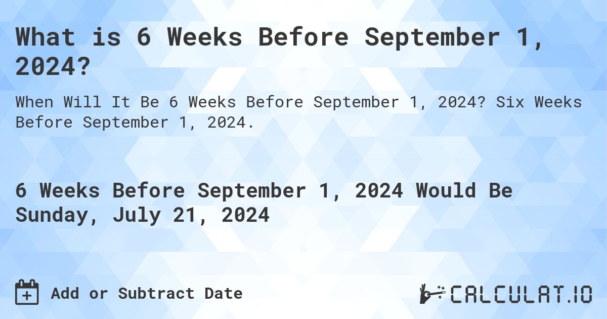 What is 6 Weeks Before September 1, 2024?. Six Weeks Before September 1, 2024.