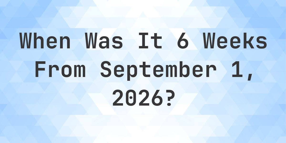 What is 6 Weeks From September 1, 2026? - Calculatio