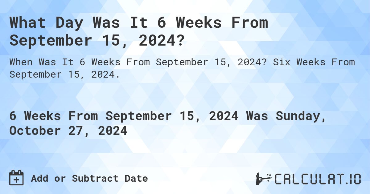 What Day Was It 6 Weeks From September 15, 2024?. Six Weeks From September 15, 2024.