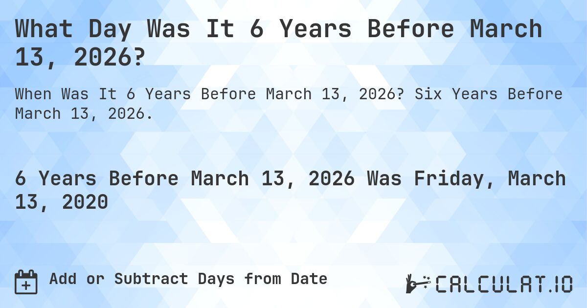What Day Was It 6 Years Before March 13, 2026?. Six Years Before March 13, 2026.